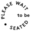 Please wait to be seated